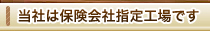 当社は保険会社指定工場です